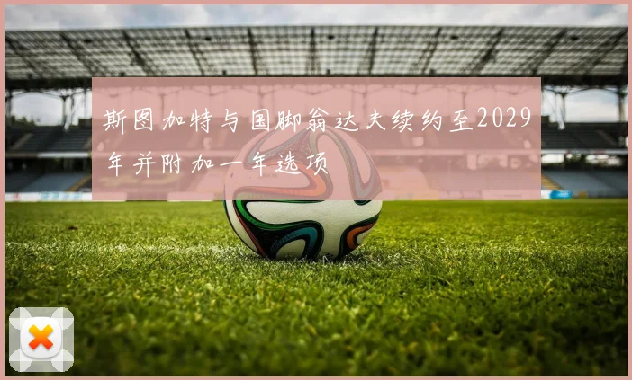 斯图加特与国脚翁达夫续约至2029年并附加一年选项