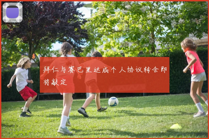 拜仁与赛巴里达成个人协议转会即将敲定