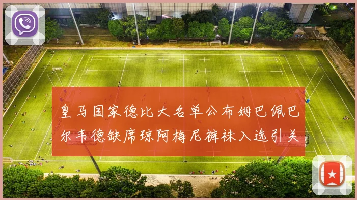 皇马国家德比大名单公布姆巴佩巴尔韦德缺席琼阿梅尼裤袜入选引关注