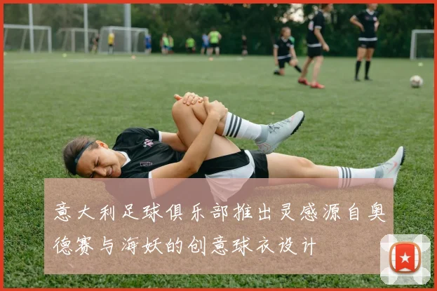 意大利足球俱乐部推出灵感源自奥德赛与海妖的创意球衣设计