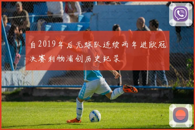 自2019年后无球队连续两年进欧冠决赛利物浦创历史纪录
