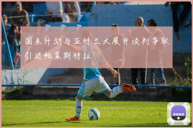 国米计划与亚特兰大展开谈判争取引进帕莱斯特拉